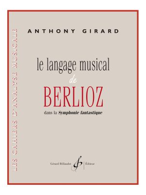 Le langage musical de berlioz dans la symphonie fantastique / Girard Anthony