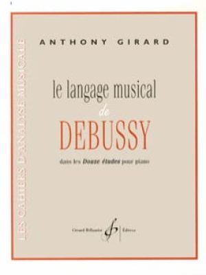 Le langage musical de debussy dans les 12 etudes pour piano / Girard Anthony