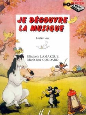 Je découvre la musique – Initiation / Lamarque Elisabeth – Goudard Marie-José